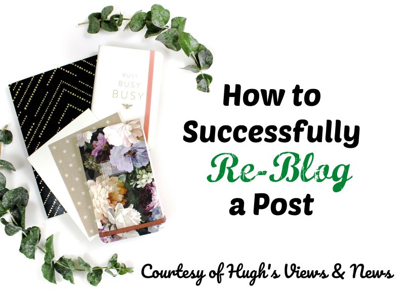 What To Do When One Of Your Blog Posts Is Reblogged #bloggingtips – Hugh’s Views &&nbsp;News