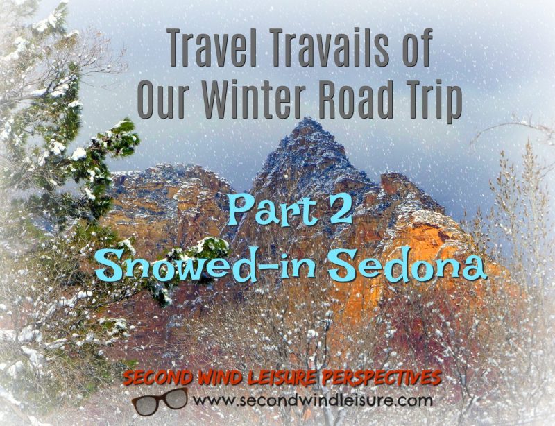 Travel Travails of Our Winter Road Trip: Part 2, Snowed-in&nbsp;Sedona